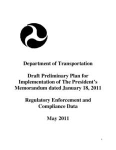 Department of Transportation Draft Preliminary Plan for Implementation of The President’s Memorandum dated January 18, 2011 Regulatory Enforcement and Compliance Data