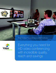 The Vidyo™Conferencing Portfolio  Everything you need for HD video conferencing with incredible quality, reach and savings