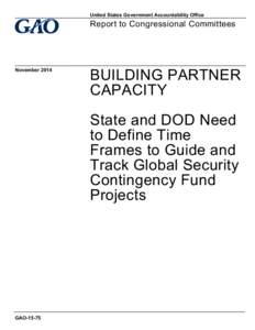 GAO-15-75, BUILDING PARTNER CAPACITY: State and DOD Need to Define Time Frames to Guide and Track Global Security Contingency Fund Projects