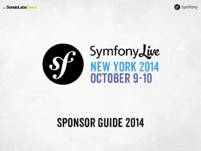 Sponsor guide 2014  Become a sponsor of SymfonyLive New-York 2014 or for SymfonyTour 2014 organized by SensioLabs in 2014! At SymfonyLive, reach out to local
