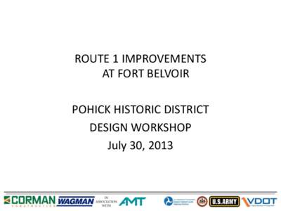 ROUTE 1 IMPROVEMENTS AT FORT BELVOIR POHICK HISTORIC DISTRICT DESIGN WORKSHOP July 30, 2013