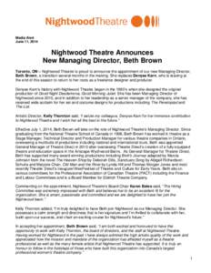 Media Alert June 11, 2014 Nightwood Theatre Announces New Managing Director, Beth Brown Toronto, ON – Nightwood Theatre is proud to announce the appointment of our new Managing Director,