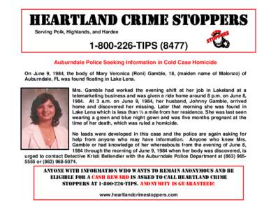 HEARTLAND CRIME STOPPERS Serving Polk, Highlands, and Hardee[removed]TIPS[removed]Auburndale Police Seeking Information in Cold Case Homicide On June 9, 1984, the body of Mary Veronica (Roni) Gamble, 18, (maiden name of
