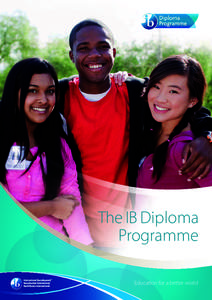 The IB Diploma Programme Education for a better world The Diploma Programme: preparing students for success in higher education and to be active participants