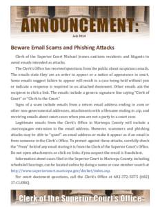 ANNOUNCEMENT: July 2014 Beware Email Scams and Phishing Attacks 	 Clerk of the Superior Court Michael Jeanes cautions residents and litigants to avoid emails intended as attacks.