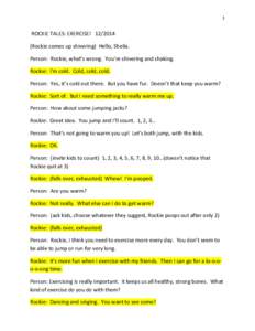 1  ROCKIE TALES: EXERCISE! [removed]Rockie comes up shivering) Hello, Sheila. Person: Rockie, what’s wrong. You’re shivering and shaking. Rockie: I’m cold. Cold, cold, cold.