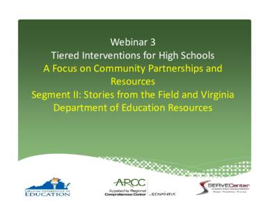 Webinar 3 Tiered Interventions for High Schools A Focus on Community Partnerships and  Resources Segment II: Stories from the Field and Virginia  Department of Education Resources  
