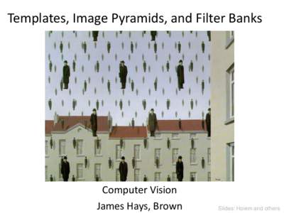 Templates, Image Pyramids, and Filter Banks  Computer Vision James Hays, Brown  Slides: Hoiem and others