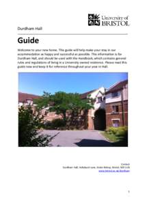 Durdham Hall  Guide Welcome to your new home. This guide will help make your stay in our accommodation as happy and successful as possible. This information is for Durdham Hall, and should be used with the Handbook, whic