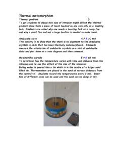 Thermal metamorphism Thermal gradient D To get students to discus how size of intrusion might affect the thermal gradient show them a piece of toast toasted on one side only on a toasting fork. Students are asked why one