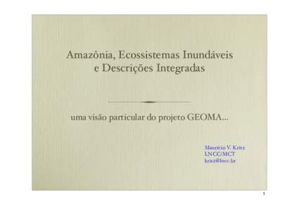 Amazônia, Ecossistemas Inundáveis e Descrições Integradas uma visão particular do projeto GEOMA...  Maurício V. Kritz