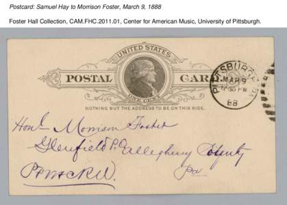 Postcard: Samuel Hay to Morrison Foster, March 9, 1888 Foster Hall Collection, CAM.FHC[removed], Center for American Music, University of Pittsburgh. Postcard: Samuel Hay to Morrison Foster, March 9, 1888 Foster Hall Col