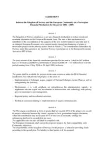 AGREEMENT between the Kingdom of Norway and the European Community on a Norwegian Financial Mechanism for the period 2004 – 2009. Article 1 The Kingdom of Norway undertakes to set up a financial mechanism to reduce soc