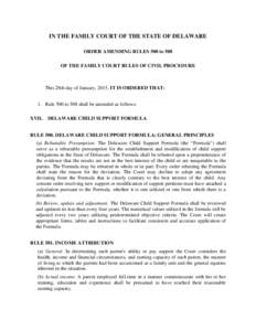 IN THE FAMILY COURT OF THE STATE OF DELAWARE ORDER AMENDING RULES 500 to 508 OF THE FAMILY COURT RULES OF CIVIL PROCEDURE This 28th day of January, 2015, IT IS ORDERED THAT: 1. Rule 500 to 508 shall be amended as follows