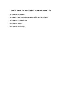 PART 3. PROCEDURAL ASPECT OF TRADEMARK LAW CHAPTER 10: OVERVIEW CHAPTER 11: APPLICATION FOR TRADEMARK REGISTRATION CHAPTER 12: EXAMINATION CHAPTER 13: TRIALS CHAPTER 14: LITIGATION