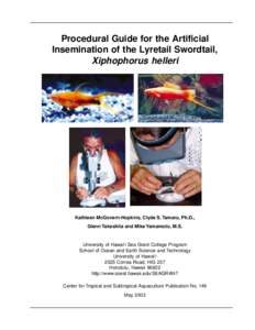 Procedural Guide for the Artificial Insemination of the Lyretail Swordtail, Xiphophorus helleri Kathleen McGovern-Hopkins, Clyde S. Tamaru, Ph.D., Glenn Takeshita and Mike Yamamoto, M.S.