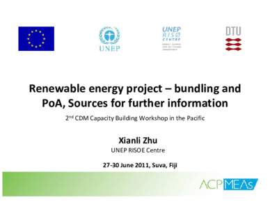 Renewable energy project – bundling and  PoA, Sources for further information 2nd CDM Capacity Building Workshop in the Pacific  Xianli Zhu UNEP RISOE Centre