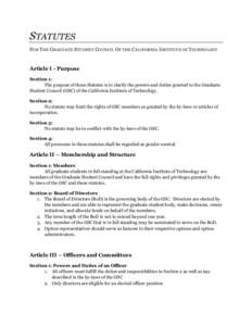 STATUTES FOR THE G RADUATE STUDENT COUNCIL OF THE CALIFORNIA INSTITUTE OF TECHNOLOGY Article I - Purpose Section 1: The purpose of these Statutes is to clarify the powers and duties granted to the Graduate