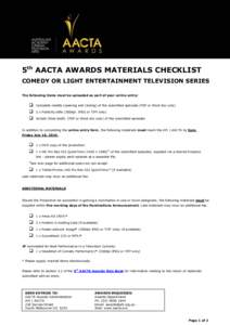 5th AACTA AWARDS MATERIALS CHECKLIST COMEDY OR LIGHT ENTERTAINMENT TELEVISION SERIES The following items must be uploaded as part of your online entry:  