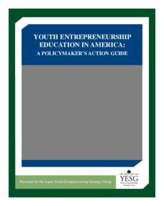 YOUTH ENTREPRENEURSHIP EDUCATION IN AMERICA: A POLICYMAKER’S ACTION GUIDE Presented by the Aspen Youth Entrepreneurship Strategy Group