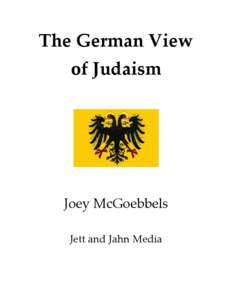 The German View of Judaism Joey McGoebbels Jett and Jahn Media