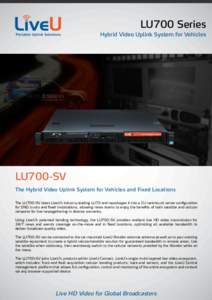 LU700 Series Hybrid Video Uplink System for Vehicles LU700-SV The Hybrid Video Uplink System for Vehicles and Fixed Locations The LU700-SV takes LiveU’s industry-leading LU70 and repackages it into a 1U rackmount serve
