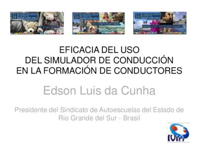 EFICACIA DEL USO DEL SIMULADOR DE CONDUCCIÓN EN LA FORMACIÓN DE CONDUCTORES Edson Luis da Cunha Presidente del Sindicato de Autoescuelas del Estado de