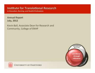 Ins$tute	
  for	
  Transla$onal	
  Research	
   in	
  Educa$on,	
  Nursing,	
  and	
  Health	
  Professions	
   Annual	
  Report	
   July,	
  2012	
   	
  