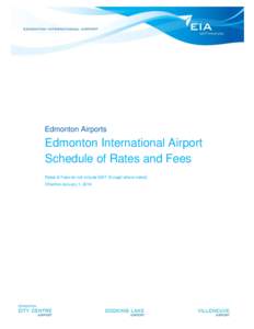 Edmonton Airports  Edmonton International Airport Schedule of Rates and Fees Rates & Fees do not include GST (Except where noted) Effective January 1, 2014