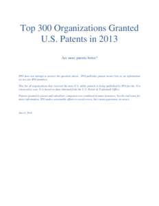 Top 300 Organizations Granted U.S. Patents in 2013 Are more patents better? IPO does not attempt to answer the question above. IPO publishes patent owner lists as an information service for IPO members.