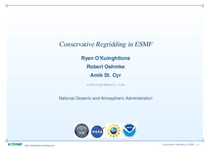 Conservative Regridding in ESMF Ryan O’Kuinghttons Robert Oehmke Amik St. Cyr [removed]