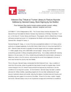 FOR IMMEDIATE RELEASE Susan Medler, communications director PH[removed] • [removed] Veterans Day Tribute at Truman Library to Feature Keynote Address by General Casey, Book Signing by Ike Skelton