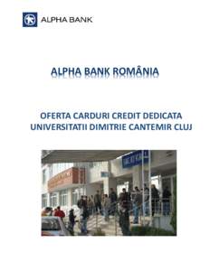 ALPHA BANK ROMÂNIA  OFERTA CARDURI CREDIT DEDICATA UNIVERSITATII DIMITRIE CANTEMIR CLUJ  Cine este ALPHA BANK ROMÂNIA ?