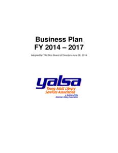 Business Plan FY 2014 – 2017 Adopted by YALSA’s Board of Directors June 28, 2014 Table of Contents: I.