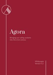 Agora Bringing our voting systems into the 21st century Whitepaper Version 0.2