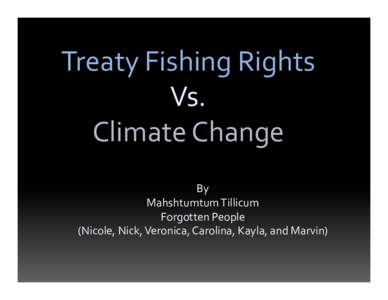 Treaty Fishing Rights  Vs.  Climate Change By Mahshtumtum Tillicum Forgotten People