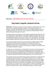Media release – UNDER EMBARGO UNTIL 00:01 GMT, 22 MAY[removed]Dog Island, Anguilla, declared rat-free 22 May 2014 – Following an intensive five-month programme to eradicate black rats and two years of careful monitorin