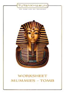 1 h i s t om b a n d h i s t r e a s u r e s WORKSHEET MUMMIES – TOMB Developed by Facts & Files Historisches Forschungsinstitut Berlin, www.factsandfiles.com for TUTANKHAMUN – HIS TOMB AND HIS TREASURES, © 2008