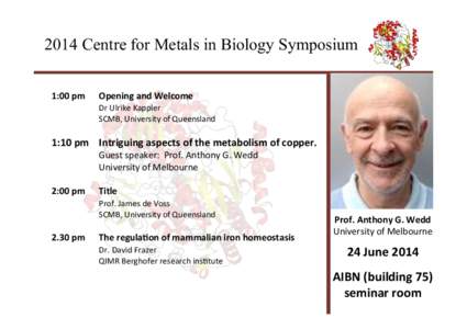 2014 Centre for Metals in Biology Symposium 1:00	
  pm 	
    Opening	
  and	
  Welcome	
   	
  Dr	
  Ulrike	
  Kappler	
  