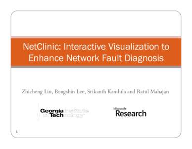 NetClinic: Interactive Visualization to Enhance Network Fault Diagnosis Zhicheng Liu, Bongshin Lee, Srikanth Kandula and Ratul Mahajan  1