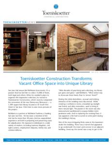 SAN JOSE, CALIFORNIA  Toeniskoetter Construction Transforms Vacant Office Space into Unique Library San Jose trial lawyer Jim McManis loves books. It’s a passion that has led him to collect 13,000 of them,