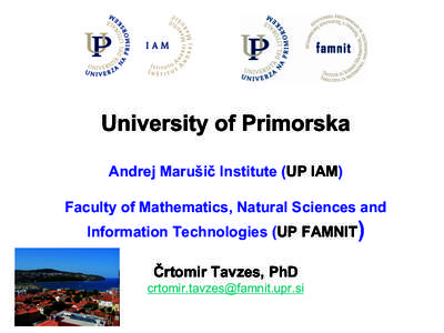 University of Primorska Andrej Marušič Institute (UP IAM) Faculty of Mathematics, Natural Sciences and Information Technologies (UP FAMNIT) Črtomir Tavzes, PhD 