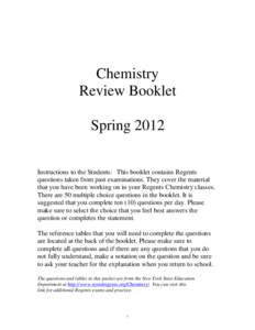 Chemistry Review Booklet Spring 2012 Instructions to the Students: This booklet contains Regents questions taken from past examinations. They cover the material that you have been working on in your Regents Chemistry cla