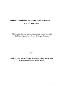 REPORT ON DAIRY MISSION TO PAKISTAN 8 to 20th May 2006 Mission carried out under the auspices of the AustraliaPakistan Agriculture Sector Linkages Program  By