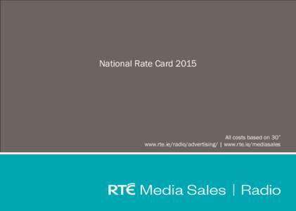 National Rate Card[removed]All costs based on 30” www.rte.ie/radio/advertising/ | www.rte.ie/mediasales  INDIVIDUAL & FIXED SPOTS