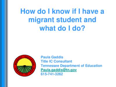 How do I know if I have a migrant student and what do I do? Paula Gaddis Title IC Consultant