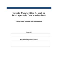 Co unty Capabilities Repo rt o n Interoperable Co mmunica tions County/County- Equivalent Data Collection Form Return to: