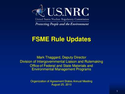 FSME Rule Updates Mark Thaggard, Deputy Director Division of Intergovernmental Liaison and Rulemaking Office of Federal and State Materials and Environmental Management Programs