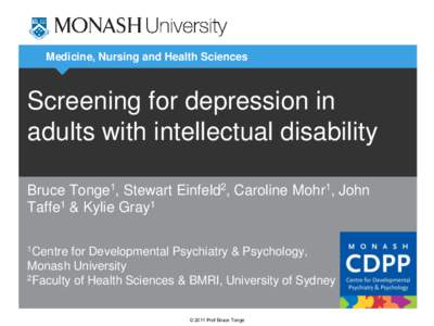 Medicine, Nursing and Health Sciences  Screening for depression in adults with intellectual disability Bruce Tonge1, Stewart Einfeld2, Caroline Mohr1, John Taffe1 & Kylie Gray1