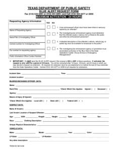 TEXAS DEPARTMENT OF PUBLIC SAFETY BLUE ALERT REQUEST FORM Fax[removed]or[removed]; and Call[removed]or 2208 MAXIMUM ACTIVATION - 24 HOURS Requesting Agency Information